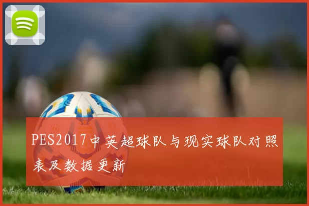 PES2017中英超球队与现实球队对照表及数据更新